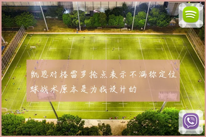 凯恩对格雷罗抢点表示不满称定位球战术原本是为我设计的