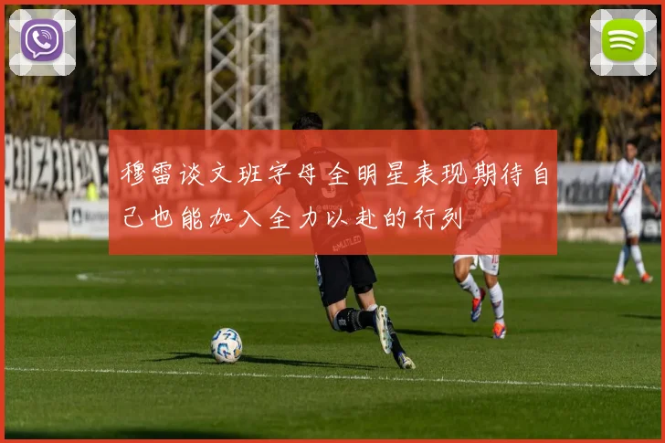 穆雷谈文班字母全明星表现期待自己也能加入全力以赴的行列