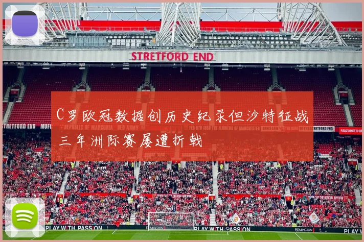 C罗欧冠数据创历史纪录但沙特征战三年洲际赛屡遭折戟